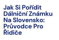 Jak Si Pořídit Dálniční Známku Na Slovensko: Průvodce Pro Řidiče Jak Si Pořídit Dálniční Známku Na Slovensko: Průvodce Pro Řidiče